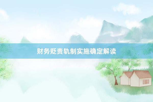 财务贬责轨制实施确定解读